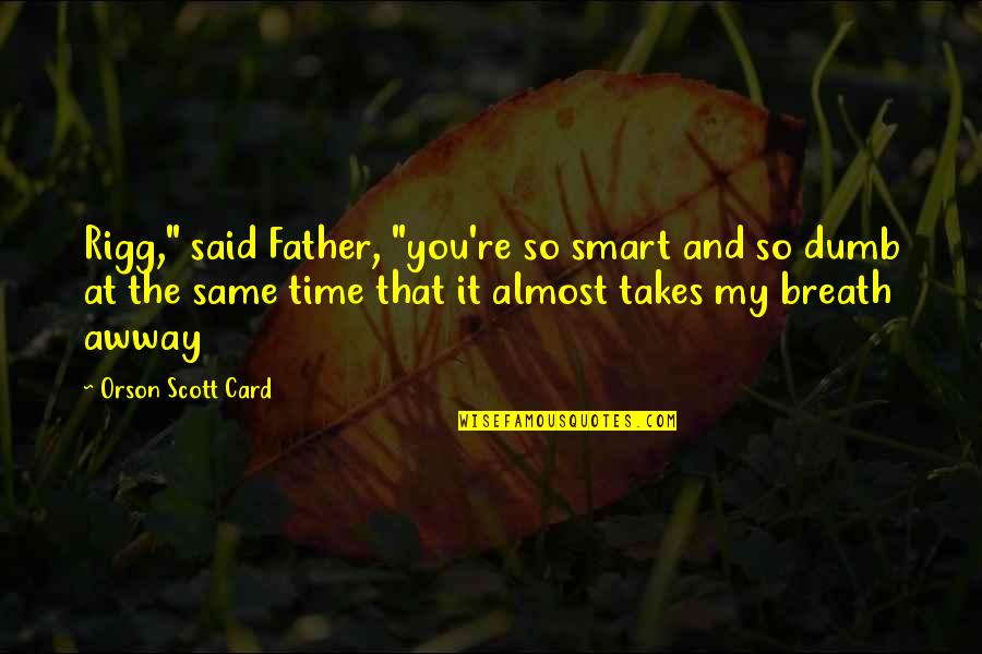 Solo Backpacking Quotes By Orson Scott Card: Rigg," said Father, "you're so smart and so