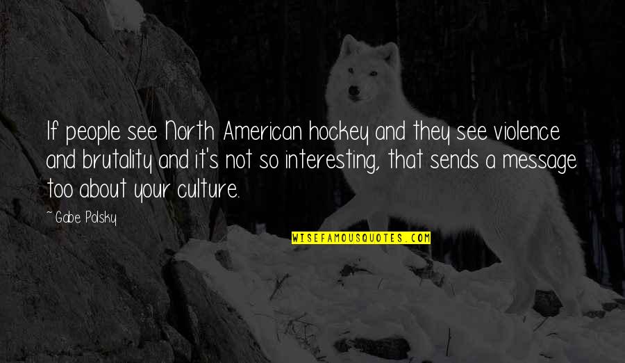 Solo Bike Trip Quotes By Gabe Polsky: If people see North American hockey and they