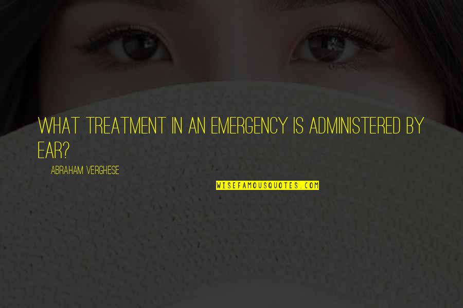 Solo Singing Quotes By Abraham Verghese: What treatment in an emergency is administered by