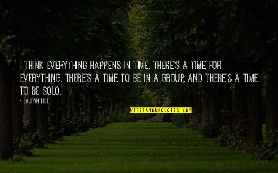 Solo Time Quotes By Lauryn Hill: I think everything happens in time. There's a Solo Time Quotes By Lauryn Hill: I think everything happens in time. There's a