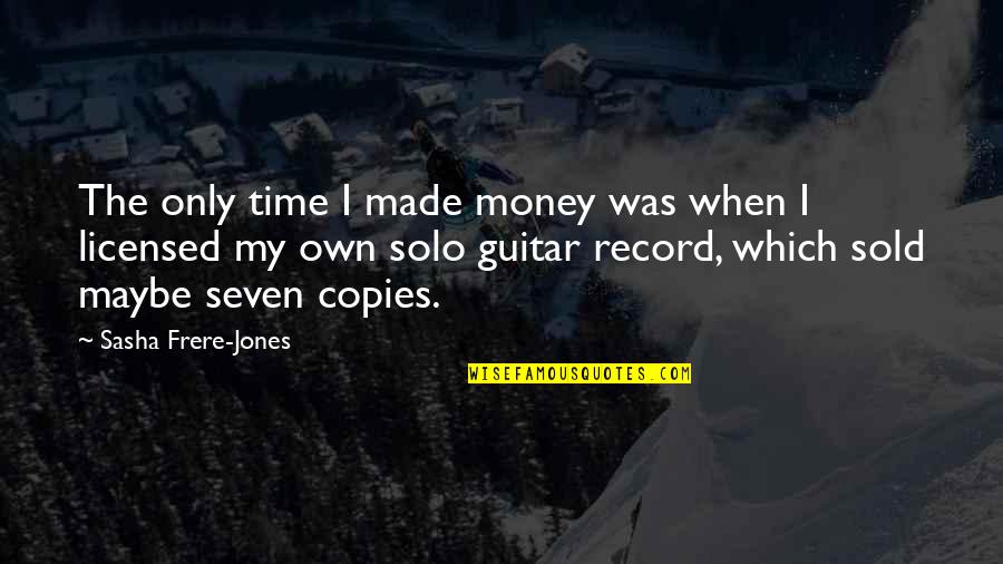 Solo Time Quotes By Sasha Frere-Jones: The only time I made money was when Solo Time Quotes By Sasha Frere-Jones: The only time I made money was when