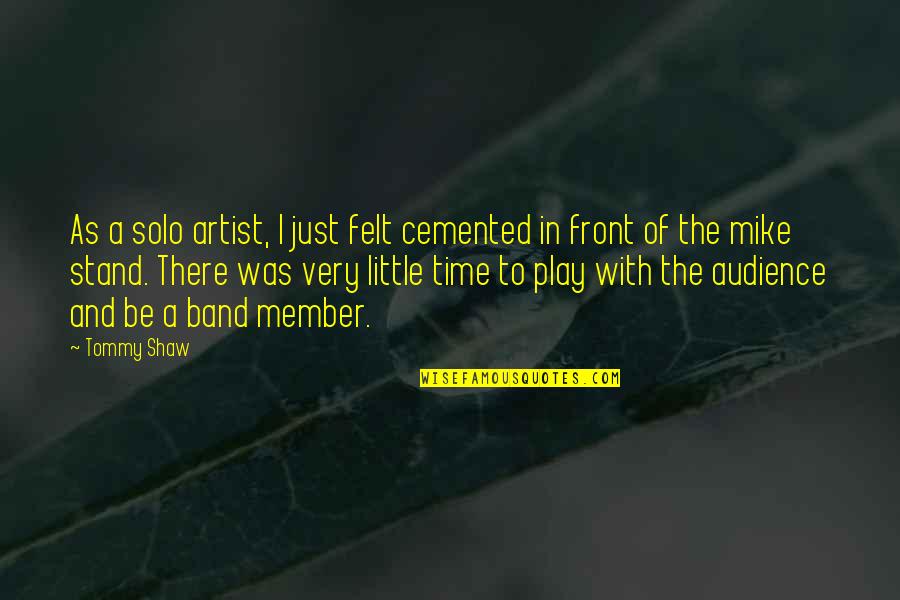 Solo Time Quotes By Tommy Shaw: As a solo artist, I just felt cemented Solo Time Quotes By Tommy Shaw: As a solo artist, I just felt cemented