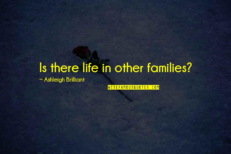 Solo Wanderer Quotes By Ashleigh Brilliant: Is there life in other families? Solo Wanderer Quotes By Ashleigh Brilliant: Is there life in other families?
