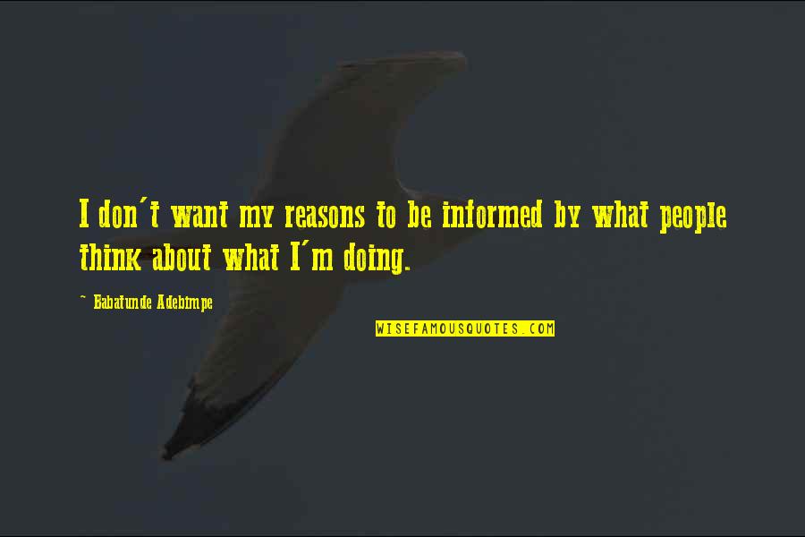 Soloagarbi Quotes By Babatunde Adebimpe: I don't want my reasons to be informed Soloagarbi Quotes By Babatunde Adebimpe: I don't want my reasons to be informed