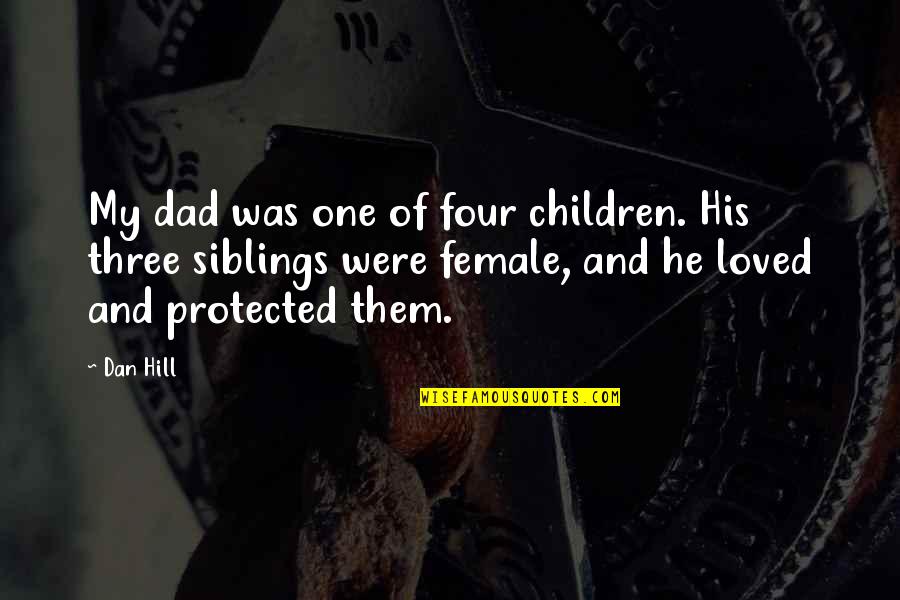Soloagarbi Quotes By Dan Hill: My dad was one of four children. His Soloagarbi Quotes By Dan Hill: My dad was one of four children. His