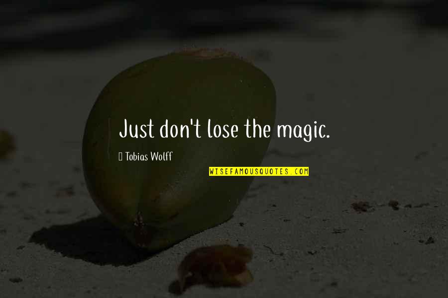 Solodons Quotes By Tobias Wolff: Just don't lose the magic. Solodons Quotes By Tobias Wolff: Just don't lose the magic.