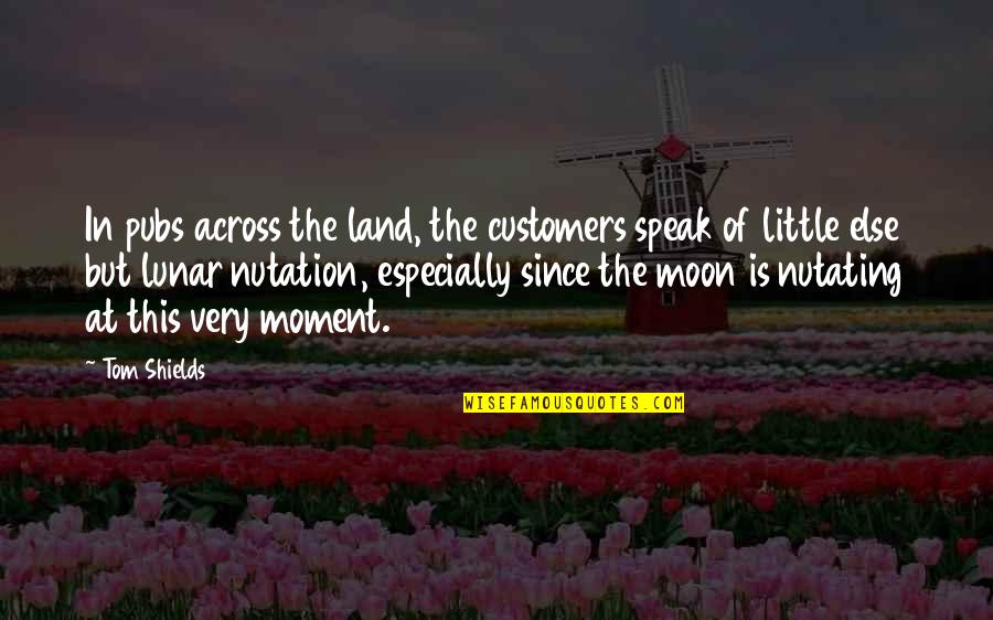Solodons Quotes By Tom Shields: In pubs across the land, the customers speak Solodons Quotes By Tom Shields: In pubs across the land, the customers speak