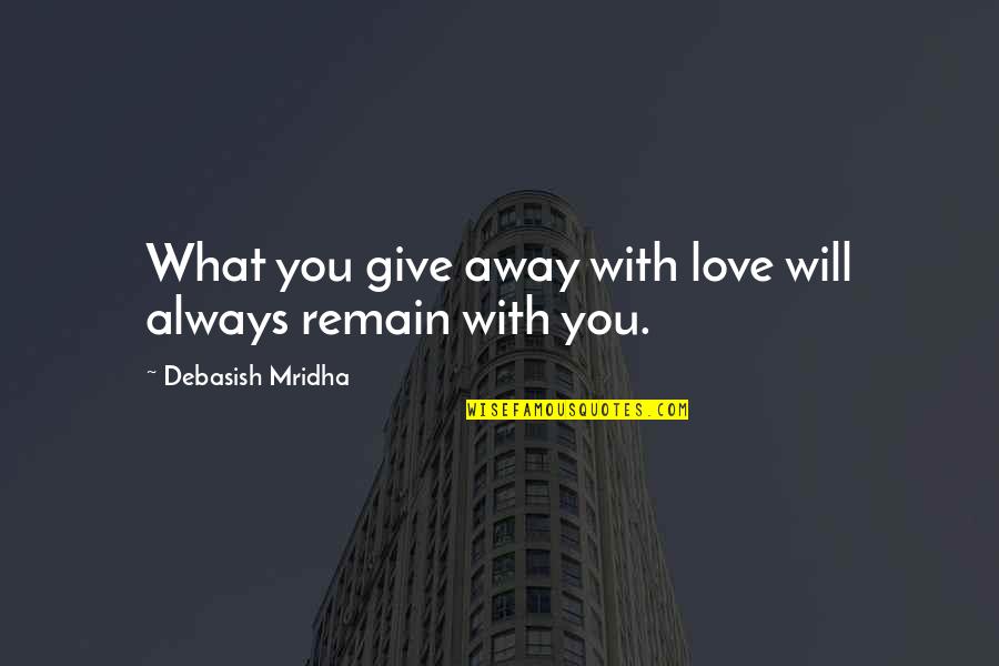 Solofactoring Quotes By Debasish Mridha: What you give away with love will always