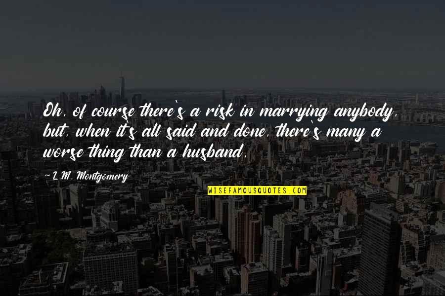 Solofactoring Quotes By L.M. Montgomery: Oh, of course there's a risk in marrying