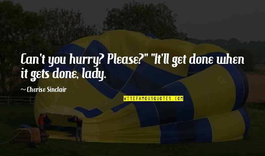 Soloing Dragon Quotes By Cherise Sinclair: Can't you hurry? Please?" "It'll get done when Soloing Dragon Quotes By Cherise Sinclair: Can't you hurry? Please?" "It'll get done when