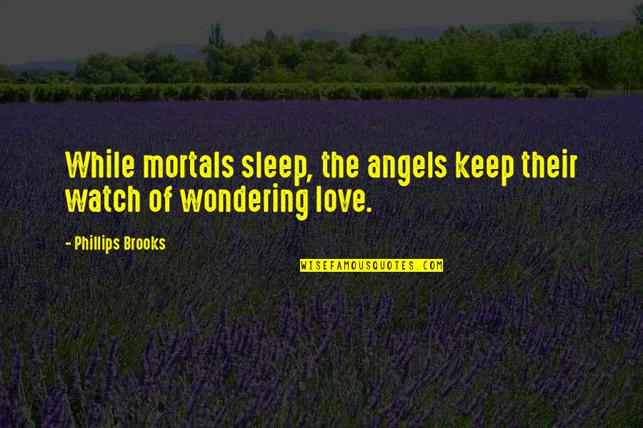 Soloing Quotes By Phillips Brooks: While mortals sleep, the angels keep their watch