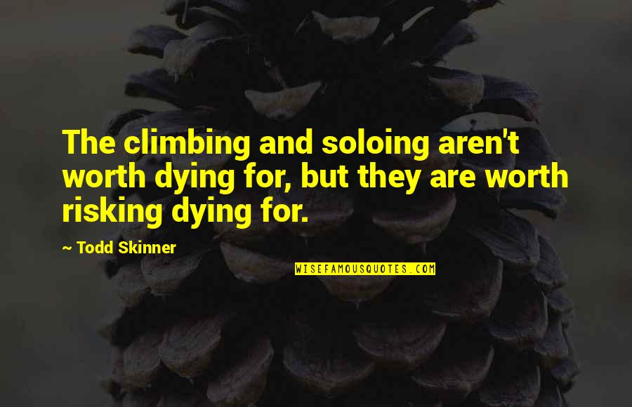 Soloing Quotes By Todd Skinner: The climbing and soloing aren't worth dying for,