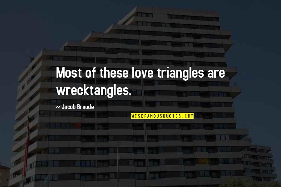 Soloism Quotes By Jacob Braude: Most of these love triangles are wrecktangles.