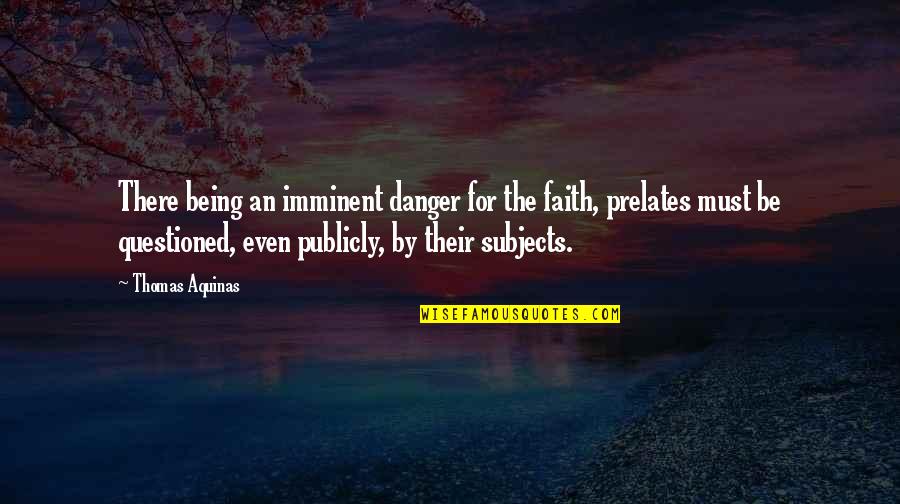 Soloism Quotes By Thomas Aquinas: There being an imminent danger for the faith,