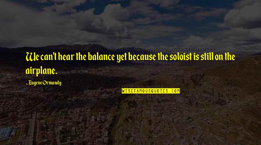 Soloist Quotes By Eugene Ormandy: We can't hear the balance yet because the