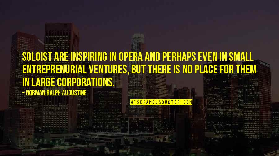 Soloist Quotes By Norman Ralph Augustine: Soloist are inspiring in Opera and perhaps even