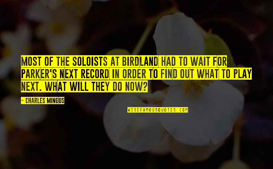 Soloists Quotes By Charles Mingus: Most of the soloists at Birdland had to Soloists Quotes By Charles Mingus: Most of the soloists at Birdland had to