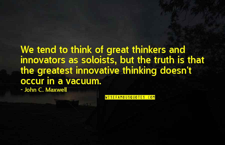 Soloists Quotes By John C. Maxwell: We tend to think of great thinkers and Soloists Quotes By John C. Maxwell: We tend to think of great thinkers and