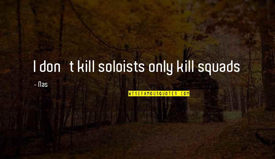 Soloists Quotes By Nas: I don't kill soloists only kill squads
