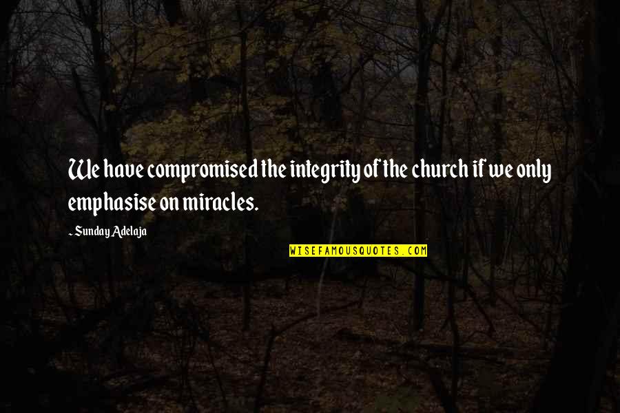 Soloists Quotes By Sunday Adelaja: We have compromised the integrity of the church