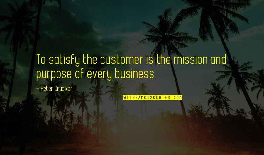 Solomia Opera Quotes By Peter Drucker: To satisfy the customer is the mission and