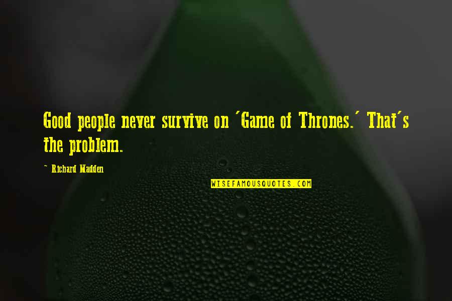 Solomon Asch Famous Quotes By Richard Madden: Good people never survive on 'Game of Thrones.'