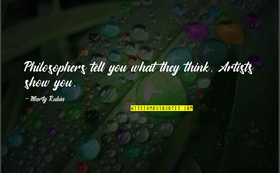 Solomon Asch Quotes By Marty Rubin: Philosophers tell you what they think. Artists show Solomon Asch Quotes By Marty Rubin: Philosophers tell you what they think. Artists show