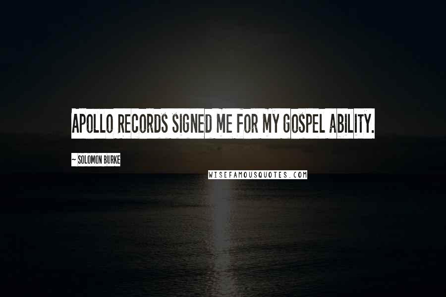 Solomon Burke quotes: Apollo Records signed me for my gospel ability.