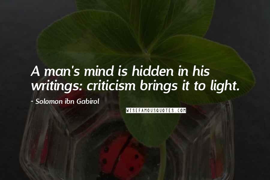 Solomon Ibn Gabirol quotes: A man's mind is hidden in his writings: criticism brings it to light.