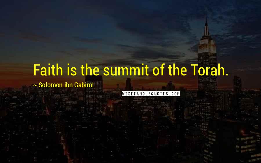 Solomon Ibn Gabirol quotes: Faith is the summit of the Torah.