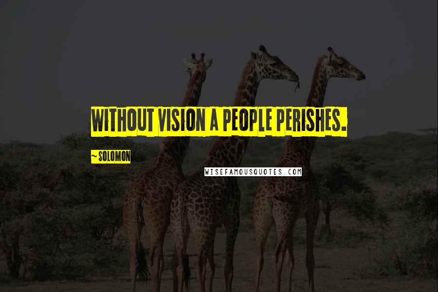Solomon quotes: Without vision a people perishes.