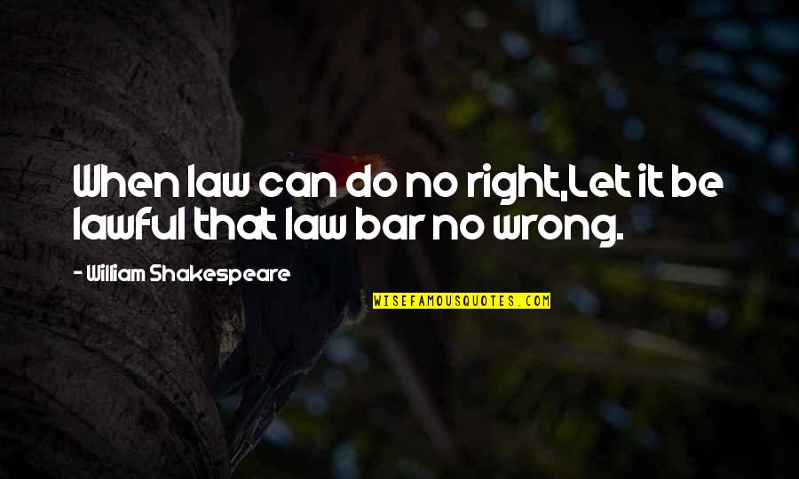 Solomon Stoddard Quotes By William Shakespeare: When law can do no right,Let it be