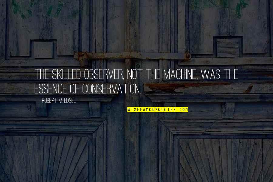 Solomon Times Quotes By Robert M. Edsel: The skilled observer, not the machine, was the Solomon Times Quotes By Robert M. Edsel: The skilled observer, not the machine, was the