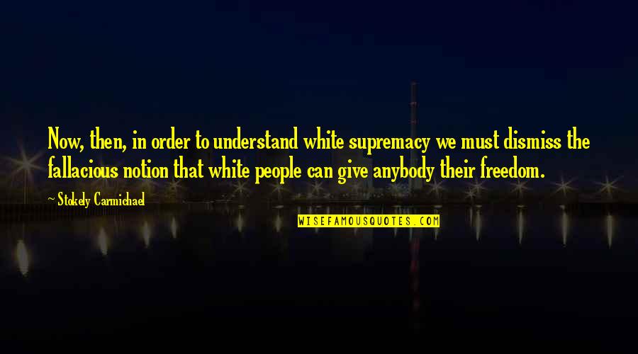 Solomon Times Quotes By Stokely Carmichael: Now, then, in order to understand white supremacy