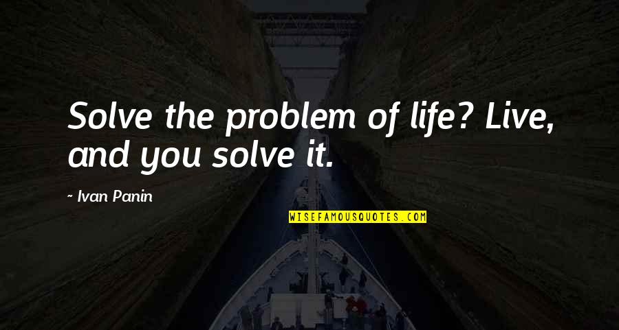 Solomona Aoelua Quotes By Ivan Panin: Solve the problem of life? Live, and you
