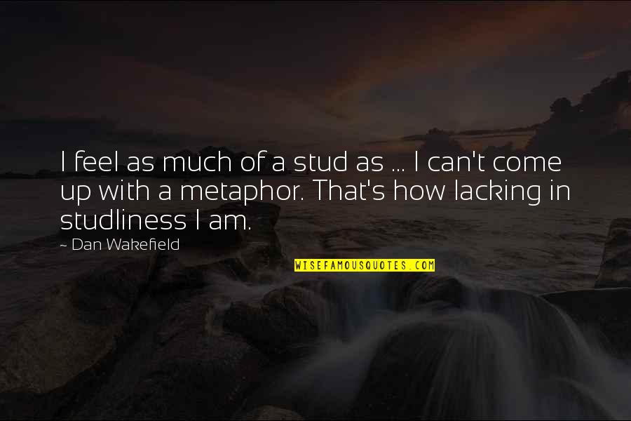 Solomonic Wisdom Quotes By Dan Wakefield: I feel as much of a stud as Solomonic Wisdom Quotes By Dan Wakefield: I feel as much of a stud as