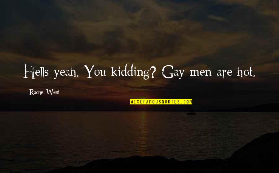 Solomonic Wisdom Quotes By Rachel West: Hells yeah. You kidding? Gay men are hot. Solomonic Wisdom Quotes By Rachel West: Hells yeah. You kidding? Gay men are hot.