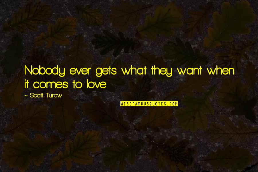 Solomonic Wisdom Quotes By Scott Turow: Nobody ever gets what they want when it Solomonic Wisdom Quotes By Scott Turow: Nobody ever gets what they want when it