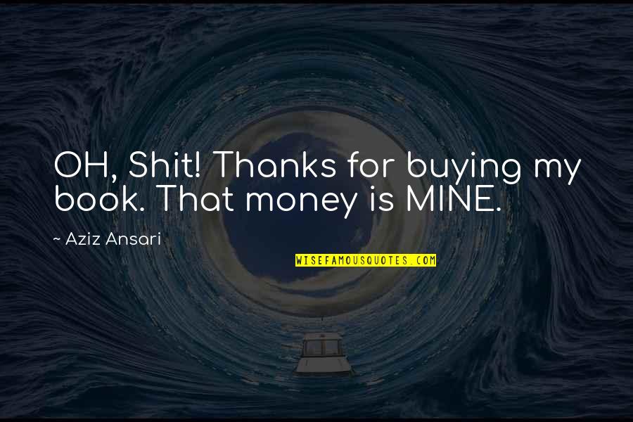 Solomonides Diagram Quotes By Aziz Ansari: OH, Shit! Thanks for buying my book. That Solomonides Diagram Quotes By Aziz Ansari: OH, Shit! Thanks for buying my book. That