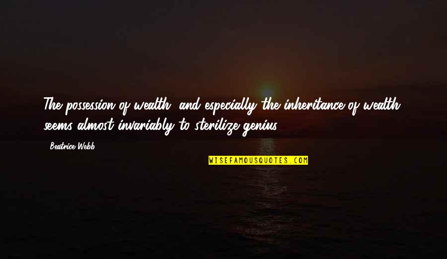 Solomonoff Architects Quotes By Beatrice Webb: The possession of wealth, and especially the inheritance
