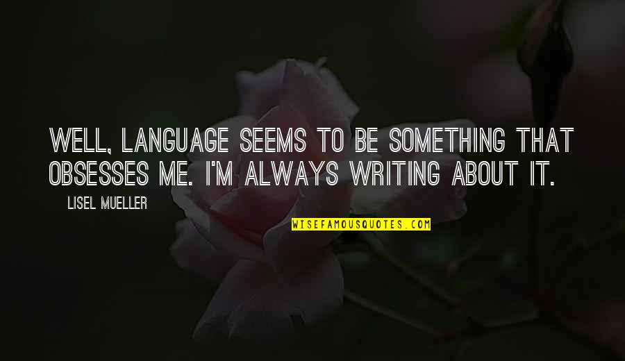 Solomonoff Architects Quotes By Lisel Mueller: Well, language seems to be something that obsesses