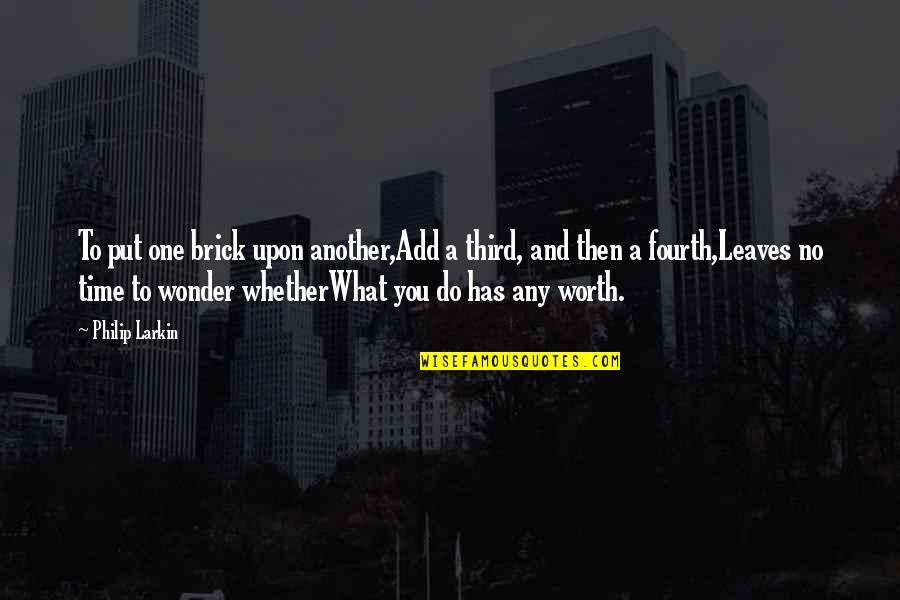 Solomonov 5 Quotes By Philip Larkin: To put one brick upon another,Add a third,