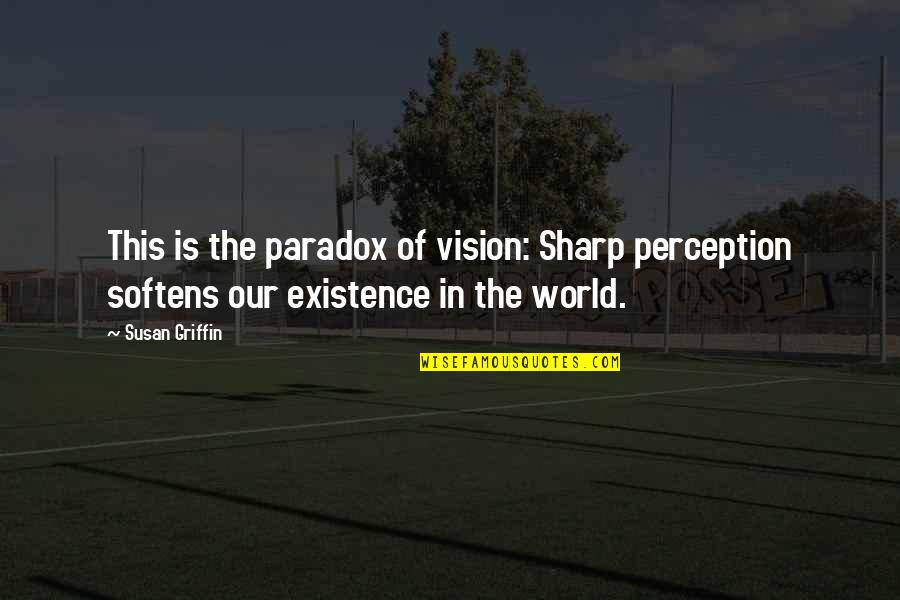 Solomonov Hram Quotes By Susan Griffin: This is the paradox of vision: Sharp perception