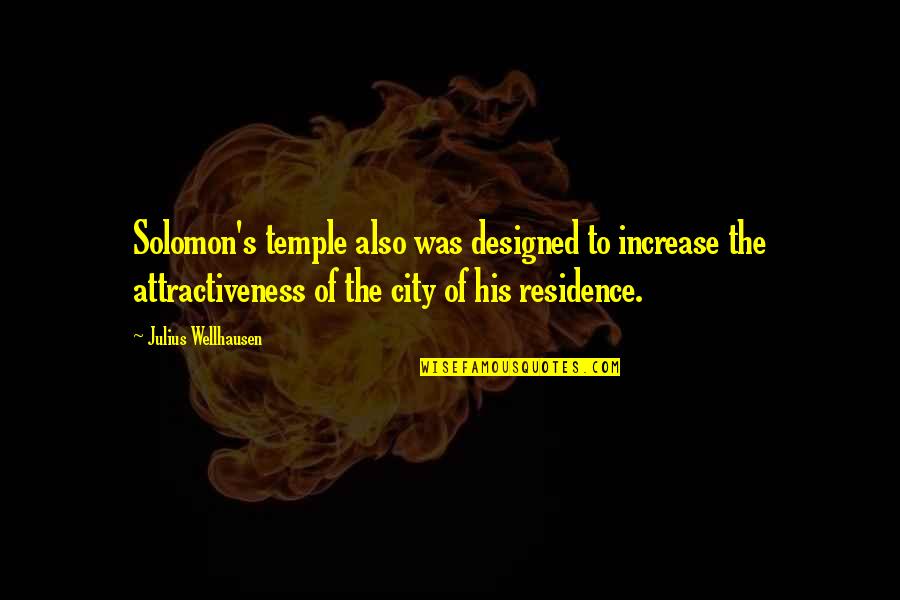 Solomon's Quotes By Julius Wellhausen: Solomon's temple also was designed to increase the Solomon's Quotes By Julius Wellhausen: Solomon's temple also was designed to increase the