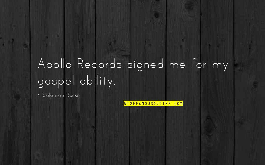 Solomon's Quotes By Solomon Burke: Apollo Records signed me for my gospel ability. Solomon's Quotes By Solomon Burke: Apollo Records signed me for my gospel ability.