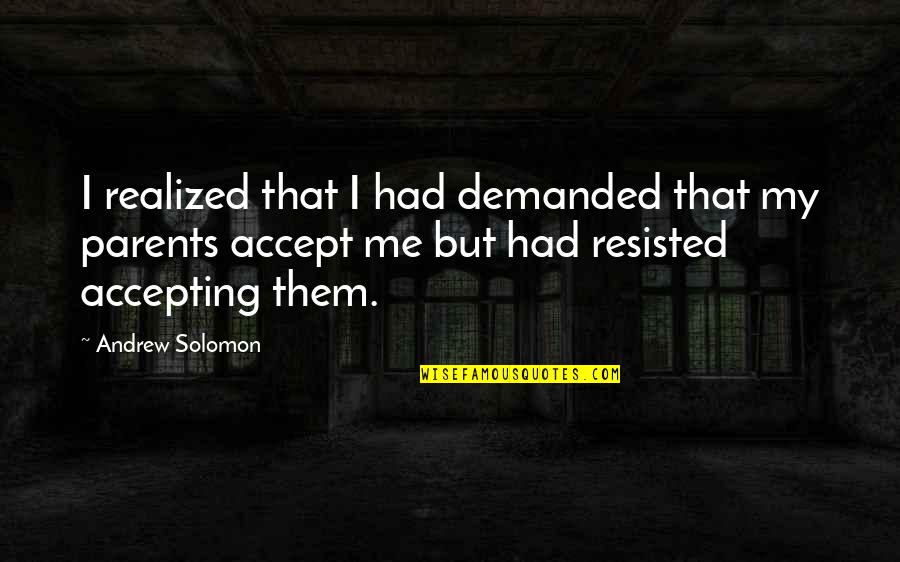 Solomon'sexcess Quotes By Andrew Solomon: I realized that I had demanded that my Solomon'sexcess Quotes By Andrew Solomon: I realized that I had demanded that my