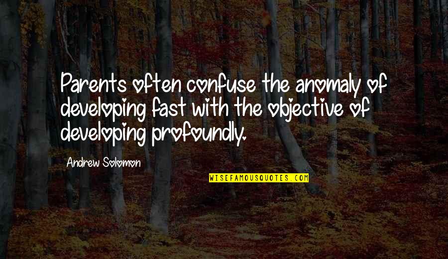 Solomon'sexcess Quotes By Andrew Solomon: Parents often confuse the anomaly of developing fast Solomon'sexcess Quotes By Andrew Solomon: Parents often confuse the anomaly of developing fast