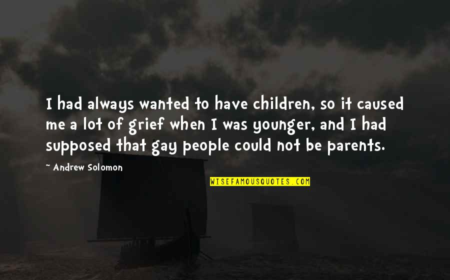 Solomon'sexcess Quotes By Andrew Solomon: I had always wanted to have children, so Solomon'sexcess Quotes By Andrew Solomon: I had always wanted to have children, so