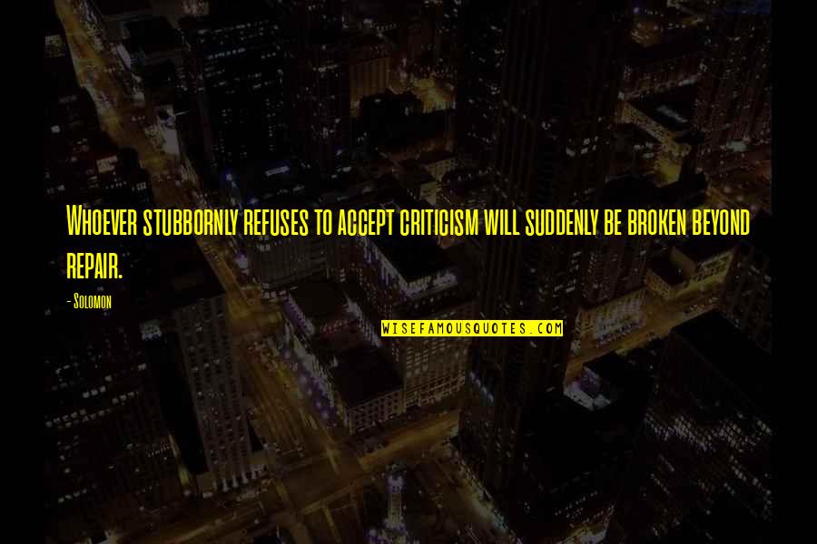 Solomon'sexcess Quotes By Solomon: Whoever stubbornly refuses to accept criticism will suddenly