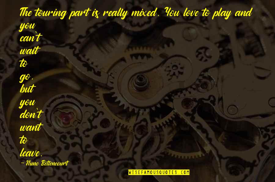 Solomonson Orangewood Quotes By Nuno Bettencourt: The touring part is really mixed. You love Solomonson Orangewood Quotes By Nuno Bettencourt: The touring part is really mixed. You love